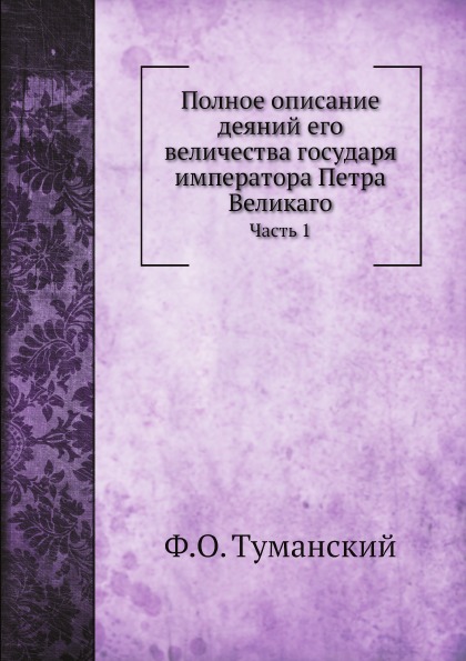 

Полное Описание Деяний Его Величества Государя Императора петра Великаго, Ч.1