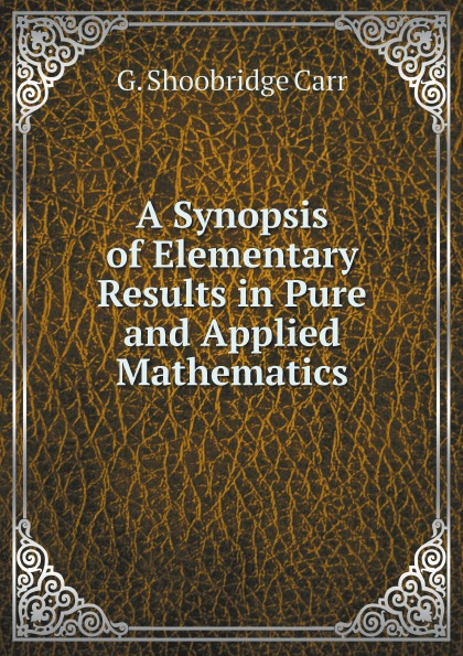 

A Synopsis Of Elementary Results In Pure And Applied Mathematics