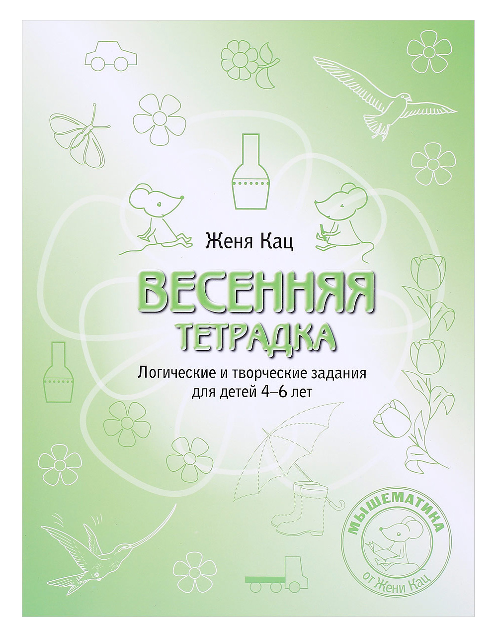 

Кац. Весенняя тетрадка. Логические и творческие Задания для Детей 4-6 лет.
