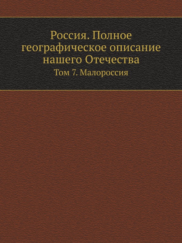 

Россия, полное Географическое Описание нашего Отечества, том 7, Малороссия