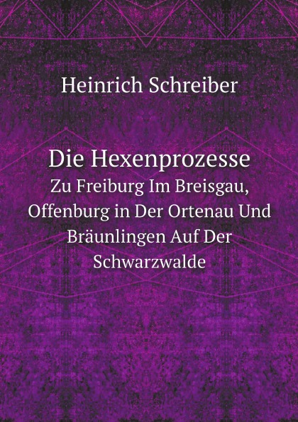 

Die Hexenprozesse, Zu Freiburg Im Breisgau, Offenburg In Der Ortenau Und Braunlingen