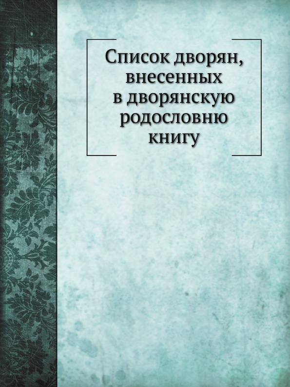 

Список Дворян, Внесенных В Дворянскую Родословню книгу