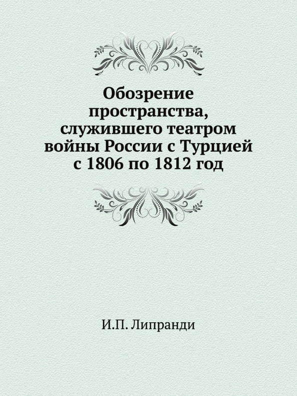 

Обозрение пространства, Служившего театром Войны России С турцией С 1806 по 1812 Год