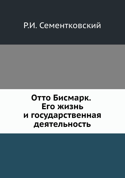 

Отто Бисмарк, Его Жизнь и Государственная Деятельность