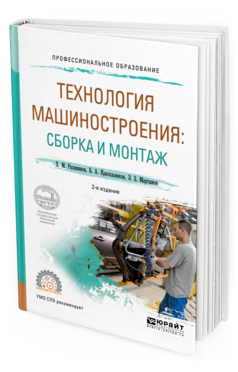 

Технология Машиностроения: Сборка и Монтаж 2-е Изд. Учебное пособие для СПО