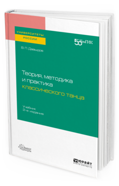 

Теория, Методика и практика классического танца 2-е Изд. Учебник для Вузов