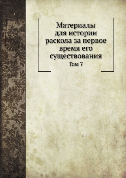 

Материалы для Истории Раскола За первое Время Его Существования, том 7