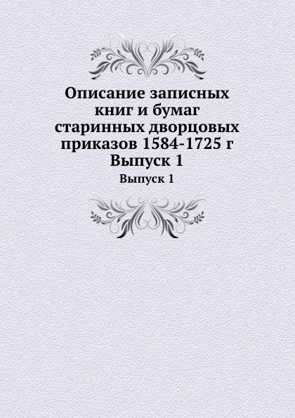 фото Книга описание записных книг и бумаг старинных дворцовых приказов 1584-1725 г, выпуск 1 нобель пресс