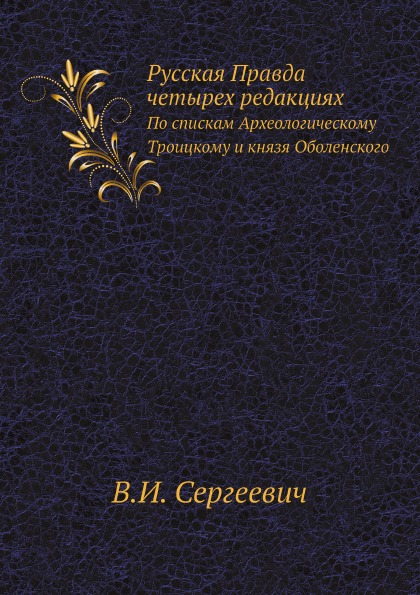 

Русская правда В Четырех Редакциях, по Спискам Археологическому, троицкому и княз...