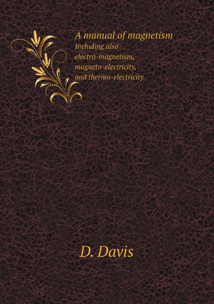 

A Manual Of Magnetism, Including Also Electro-Magnetism, Magneto-Electricity, And...