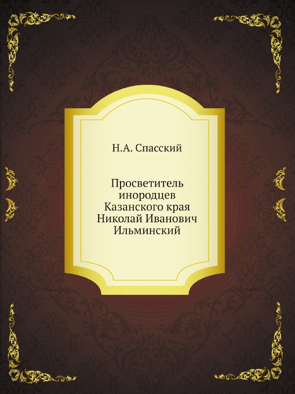 

Просветитель Инородцев казанского края Николай Иванович Ильминский