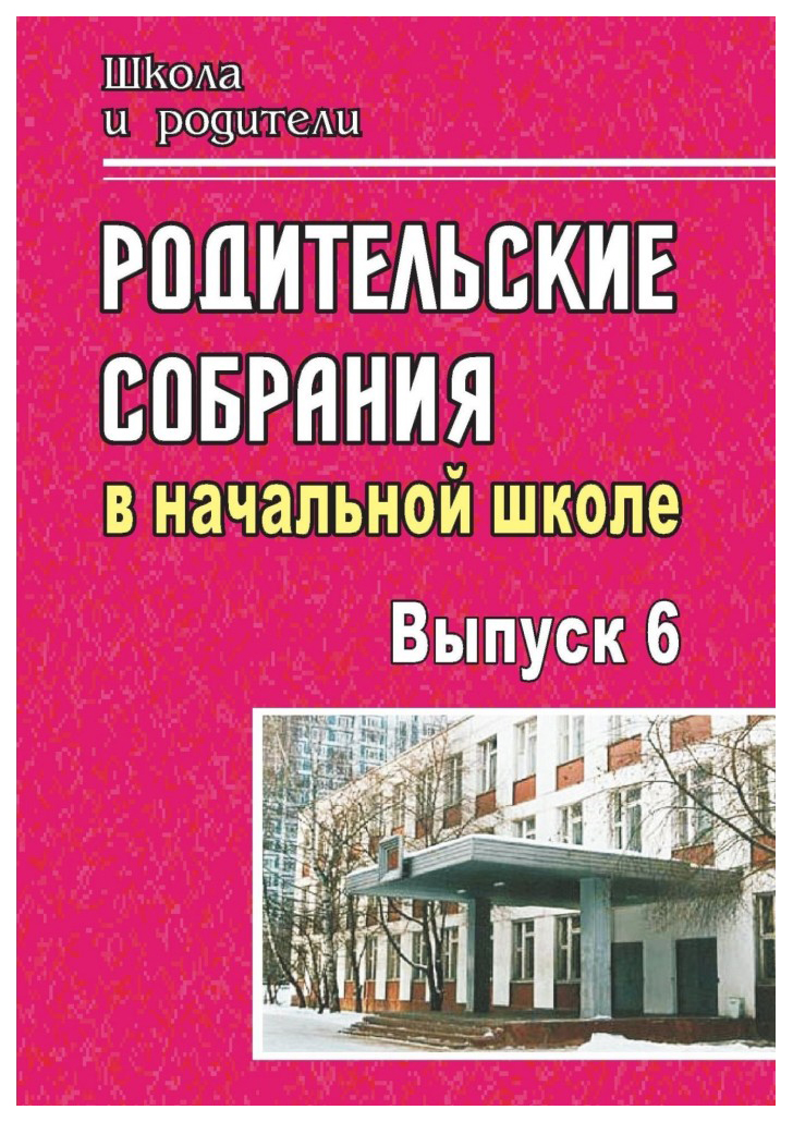 

Родительские собрания в начальной школе. - Вып. 6