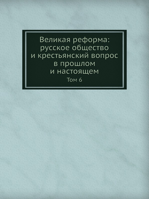 фото Книга великая реформа: русское общество и крестьянский вопрос в прошлом и настоящем, том 6 ёё медиа