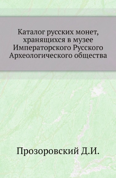 

Каталог Русских Монет, Хранящихся В Музее Императорского Русского Археологическог...