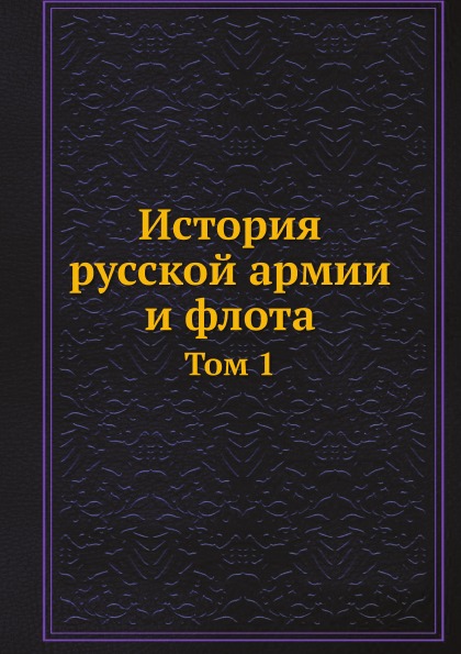 

История Русской Армии и Флота, том 1
