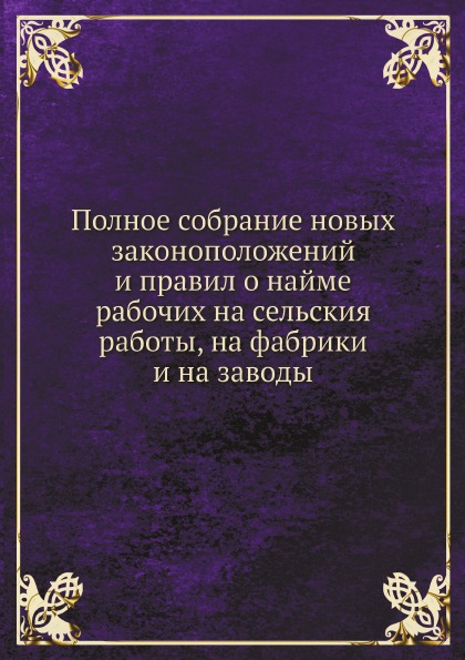 

Полное Собрание Новых Законоположений и правил о найме Рабочих на Сельския Работы...