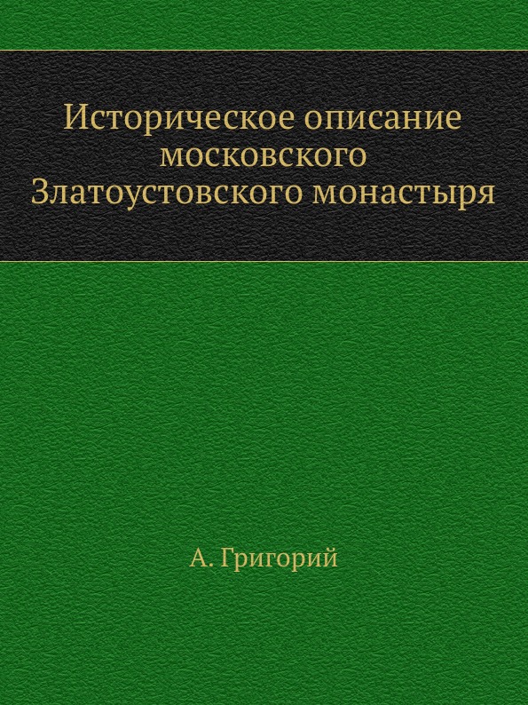 

Историческое Описание Московского Златоустовского Монастыря