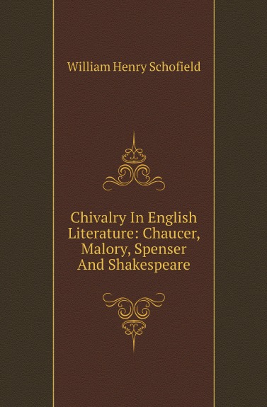 

Chivalry In English Literature: Chaucer, Malory, Spenser And Shakespeare