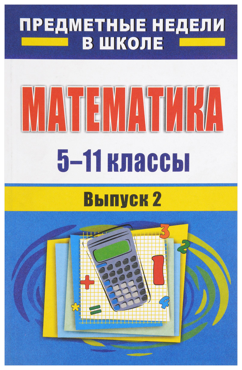 

Математика. 5-11 классы: предметные недели в школе. - Вып. 2