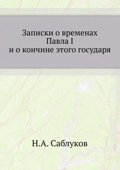 

Записки о Временах павла I и о кончине Этого Государя