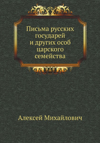 

Письма Русских Государей и Других Особ Царского Семейства