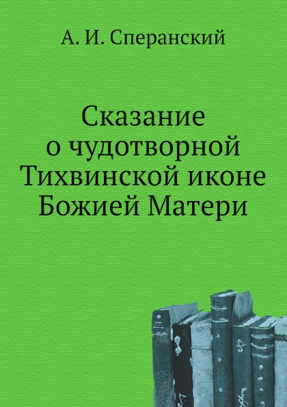 

Книга Сказание о Чудотворной тихвинской Иконе Божией Матери
