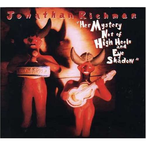 Jonathan Richman: Her Mystery Not Of High Heels & Eye Shadow (1 CD)