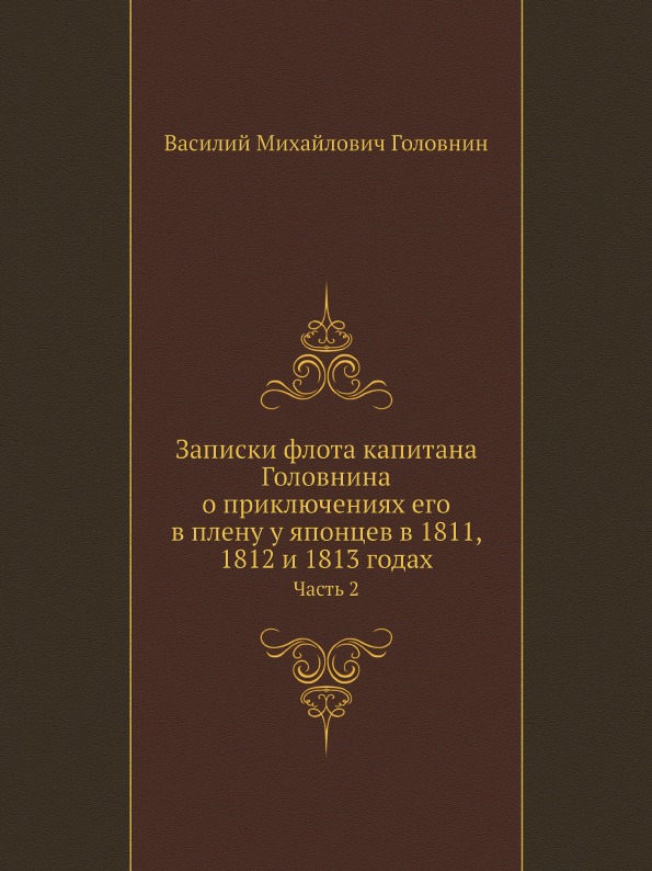 

Записки Флота капитана головнина о приключениях Его В плену У Японцев В 1811, 181...