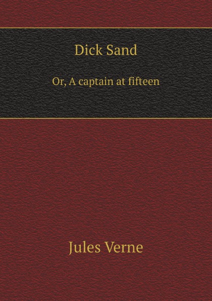 

Dick Sand, Or, A Captain At Fifteen