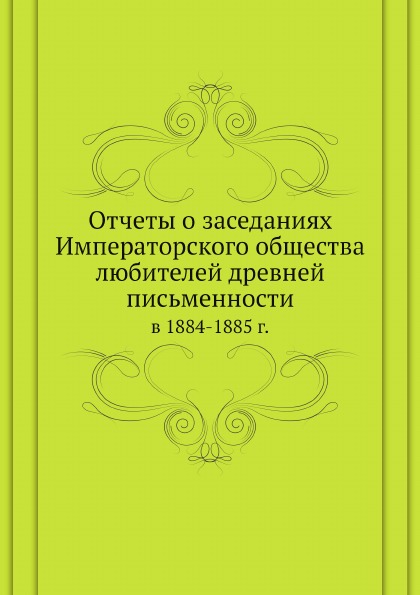 

Отчеты о Заседаниях Императорского Общества любителей Древней письменности В 1884...