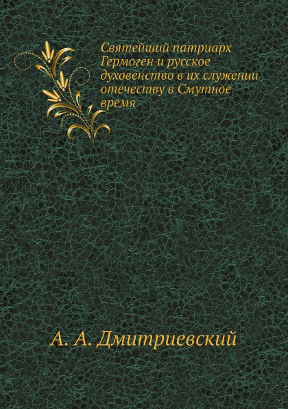 

Святейший патриарх Гермоген и Русское Духовенство В Их Служении Отечеству В Смутн...