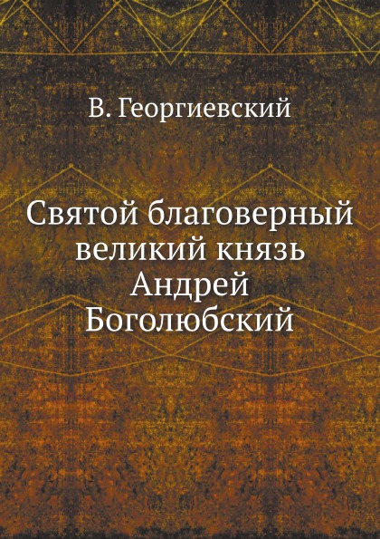 

Святой Благоверный Великий князь Андрей Боголюбский