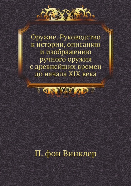 

Оружие, Руководство к Истории, Описанию и Изображению Ручного Оружия С Древнейших...
