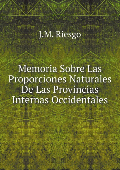 

Memoria Sobre Las Proporciones Naturales De Las Provincias Internas Occidentales