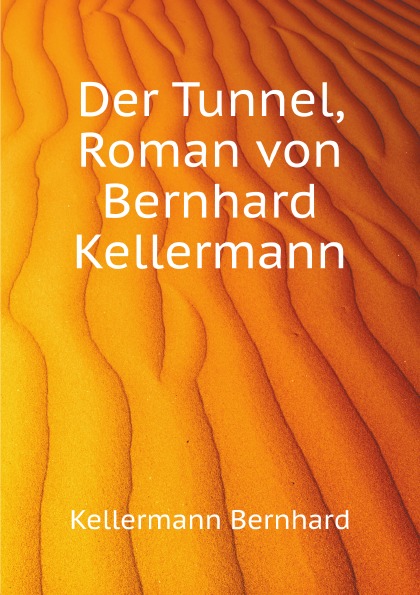 

Der Tunnel, Roman Von Bernhard Kellermann