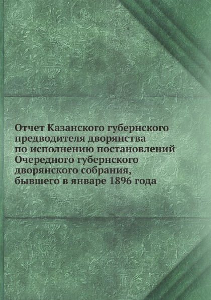 

Отчет казанского Губернского предводителя Дворянства по Исполнению постановлений ...