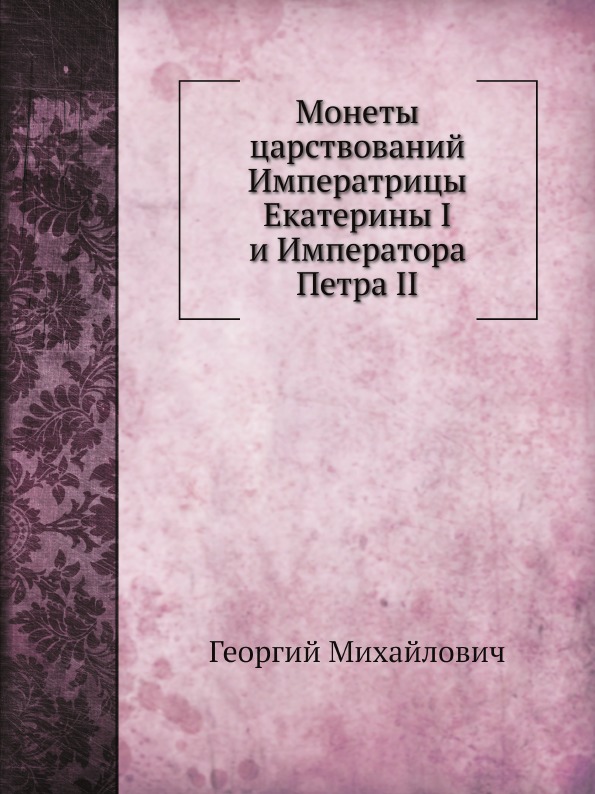 

Монеты Царствований Императрицы Екатерины I и Императора петра Ii