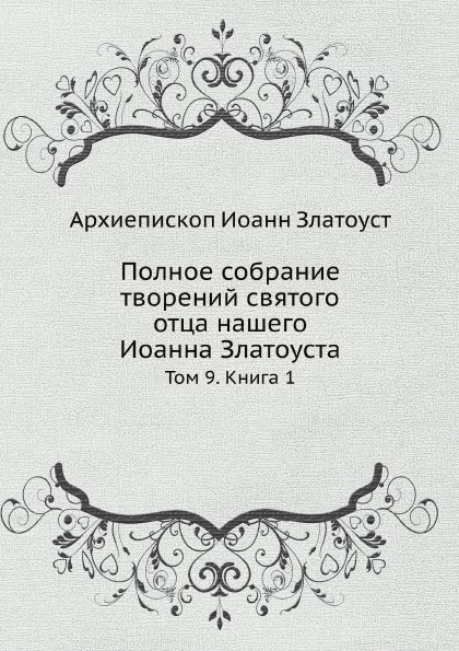 

Полное собрание творений святого отца нашего Иоанна Златоуста, Том 9, Книга 1