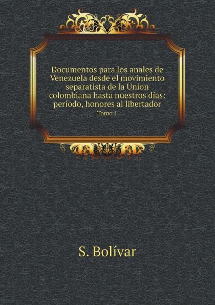 

Documentos Para Los Anales De Venezuela Desde El Movimiento Separatista De La Uni...