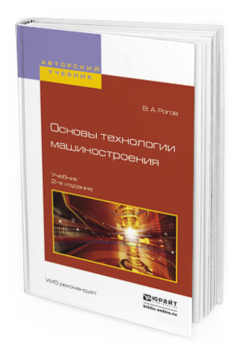 

Основы технологи и Машиностроения 2-е Изд. Испр. и Доп.. Учебник для Вузов