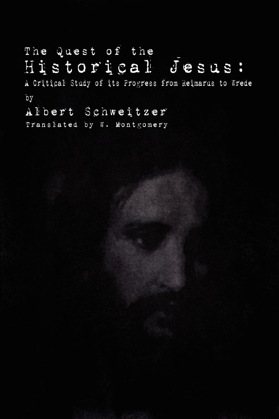 

The Quest Of The Historical Jesus, A Critical Study Of Its Progress From Reimarus...
