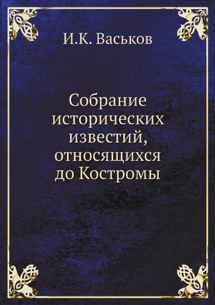 

Собрание Исторических Известий, Относящихся до костромы