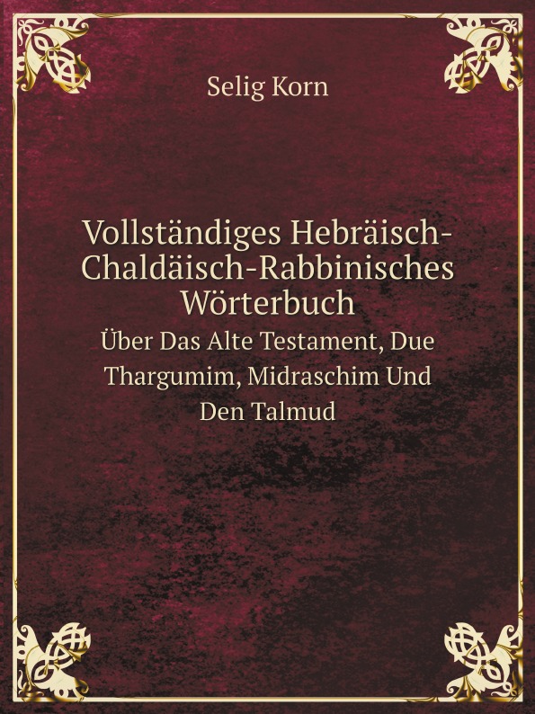 

Vollstandiges Hebraisch-Chaldaisch-Rabbinisches Worterbuch, uber Das Alte Testame...