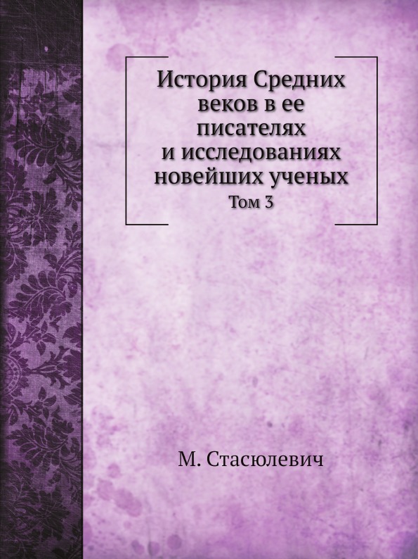 

История Средних Веков В Ее писателях и Исследованиях Новейших Ученых, том 3