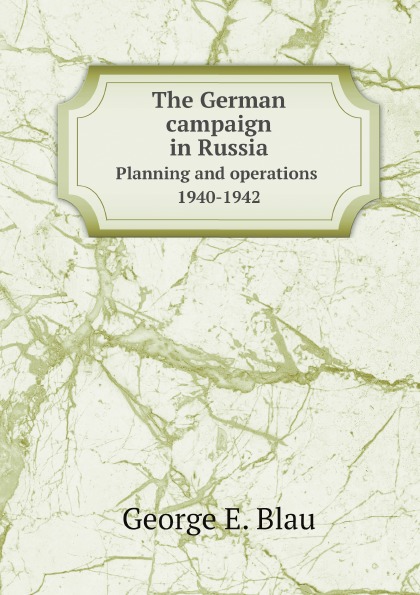 

The German Campaign In Russia, Planning And Operations 1940-1942