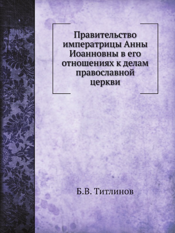 

Правительство Императрицы Анны Иоанновны В Его Отношениях к Делам православной Це...