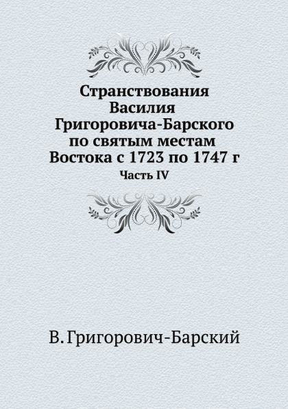 

Странствования Василия Григоровича-Барского по Святым Местам Востока С 1723 по 17...