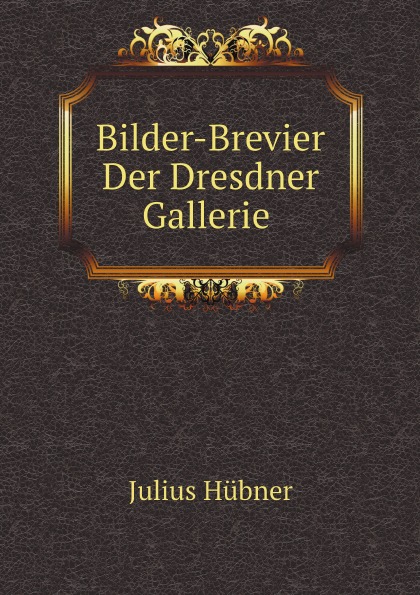 

Bilder-Brevier Der Dresdner Gallerie