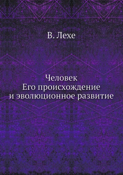 

Человек, Его происхождение и Эволюционное развитие