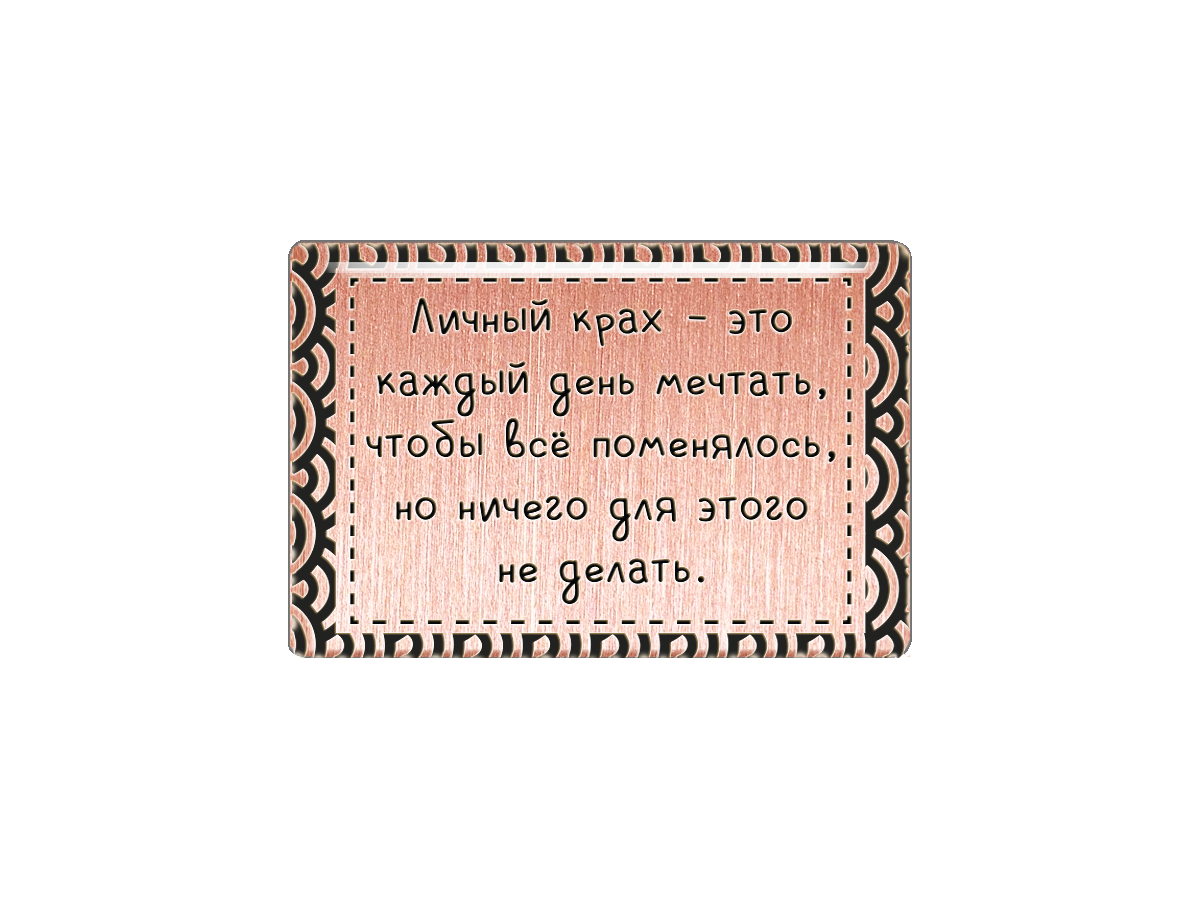 Магнит Личный крах - это каждый день мечтать, чтобы всё поменялось, но ничего не делать Т18.204.01.00